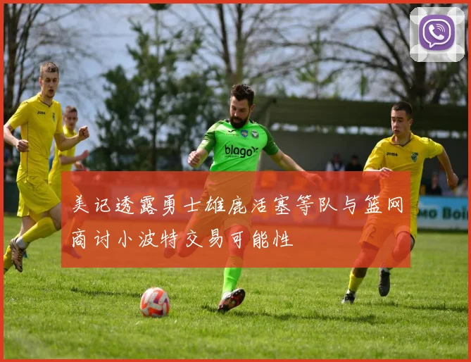 美记透露勇士雄鹿活塞等队与篮网商讨小波特交易可能性